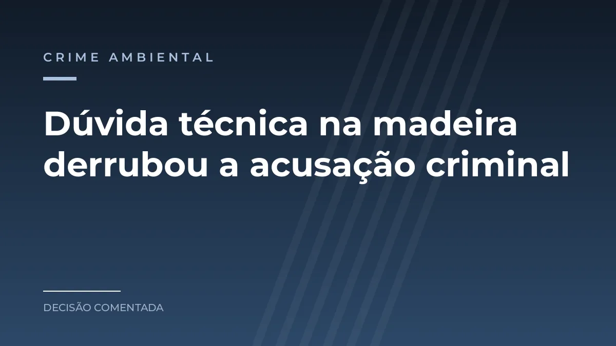 Arte azul com a categoria crime ambiental e a frase sobre a dúvida técnica na madeira que derrubou a acusação criminal