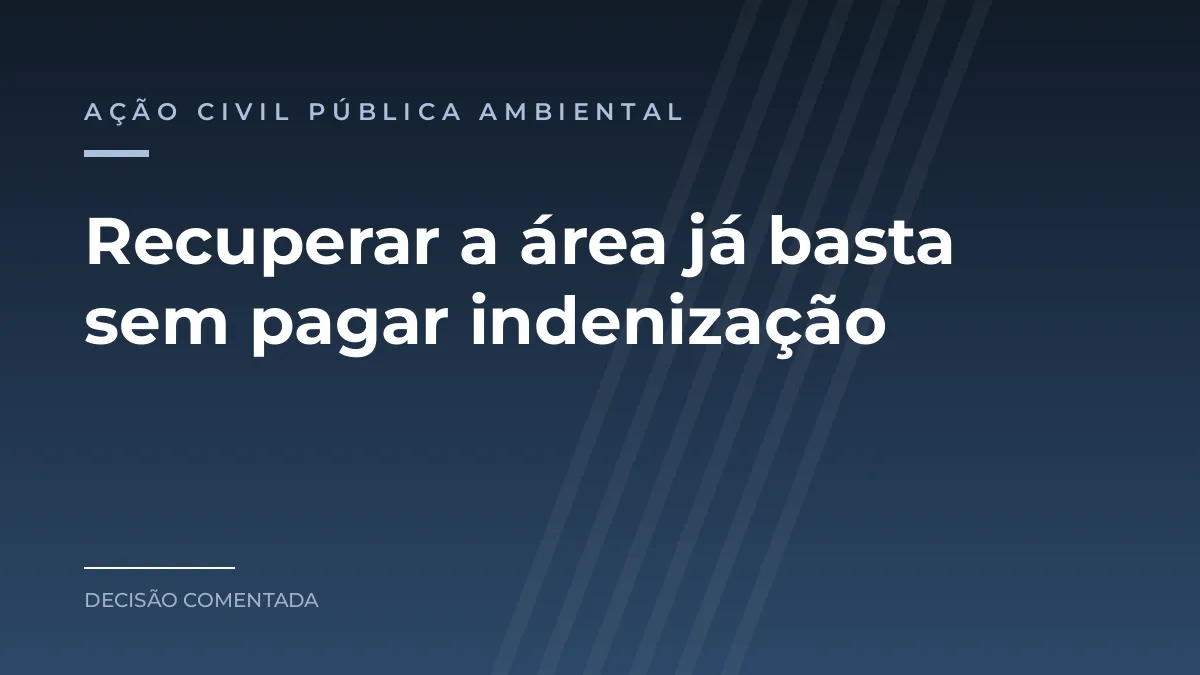 Arte azul com a categoria ação civil pública ambiental e o texto Recuperar a área já basta sem pagar indenização
